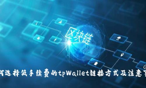 如何选择低手续费的tpWallet链接方式及注意事项