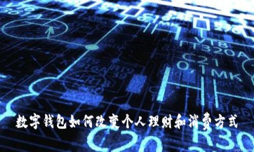数字钱包如何改变个人理财和消费方式