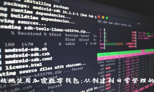 如何安全有效地使用加密数字钱包：从创建到日常管理的全流程指南