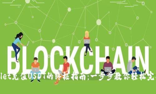 tpWallet充值USDT的终极指南：一步步教你轻松完成操作
