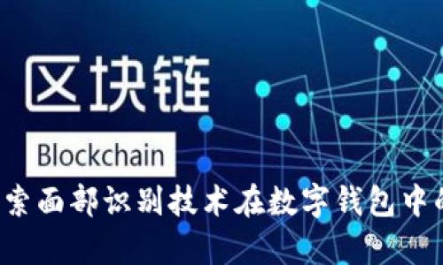 tpWallet：探索面部识别技术在数字钱包中的革命性应用