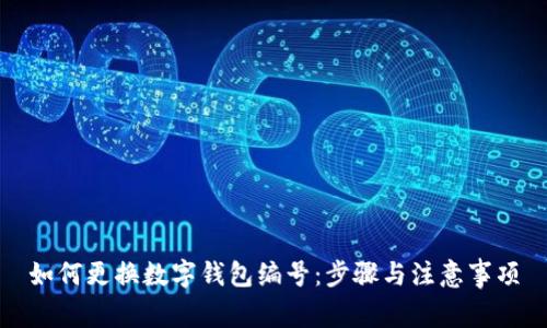 如何更换数字钱包编号：步骤与注意事项