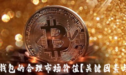 
如何评估加密钱包的合理市场价值？关键因素与市场动态解析