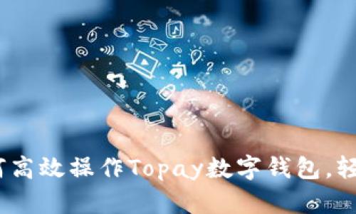 详细指南：如何高效操作Topay数字钱包，轻松掌握每一步
