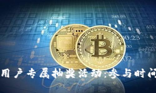 区块链钱包用户专属抽奖活动：参与时间及规则详解