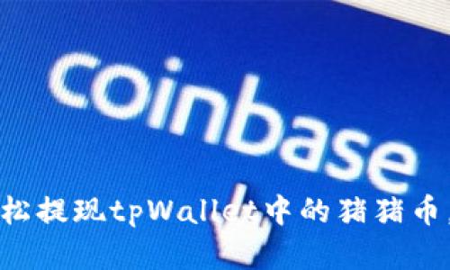 一步步教你轻松提现tpWallet中的猪猪币，具体操作详解