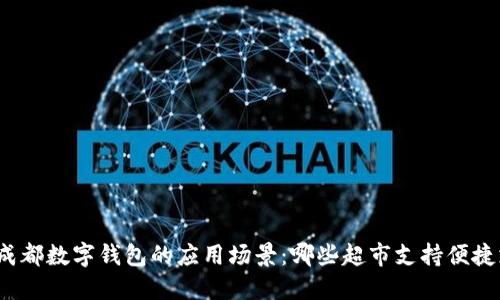 探索成都数字钱包的应用场景：哪些超市支持便捷支付？