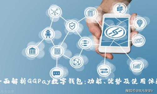 全面解析GGPay数字钱包：功能、优势及使用体验