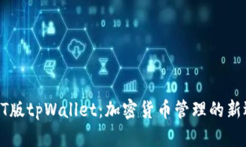 全面解析TEST版tpWallet：加密货币管理的新选择及其特点