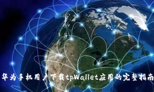 华为手机用户下载tpWallet应用的完整指南
