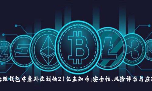 如何处理钱包中意外收到的21亿未知币：安全性、风险评估与应对策略