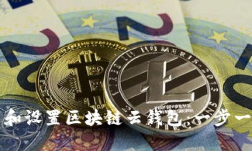 如何下载和设置区块链云钱包：一步一步的指南
