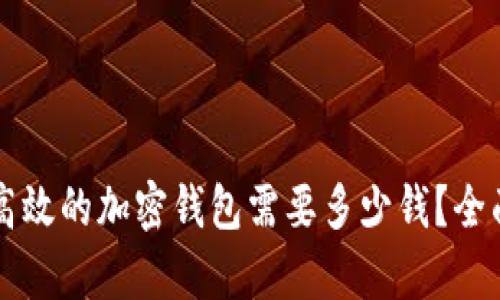 开发一个安全高效的加密钱包需要多少钱？全面解析成本构成
