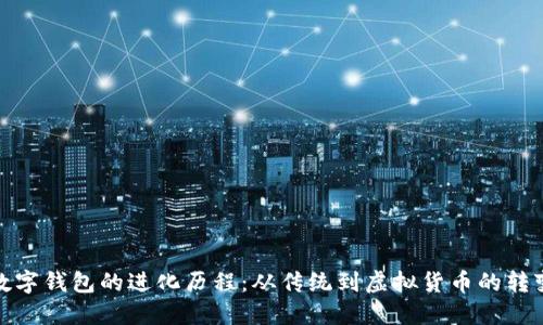 数字钱包的进化历程：从传统到虚拟货币的转变