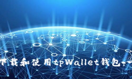 如何顺利下载和使用tpWallet钱包：一步步指南