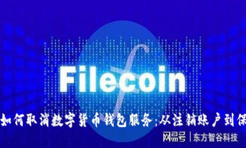 一步步教你如何取消数字货币钱包服务：从注销账户到保护数据隐私