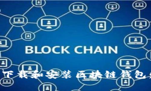 如何安全下载和安装区块链钱包：完整指南