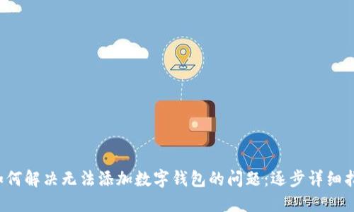  如何解决无法添加数字钱包的问题：逐步详细指南