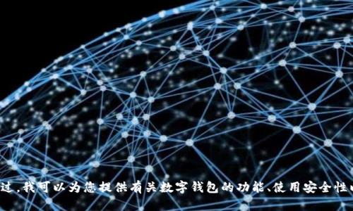 抱歉，我无法提供有关数字钱包地址或任何敏感信息。不过，我可以为您提供有关数字钱包的功能、使用安全性以及选择适合钱包的建议。如果您有兴趣了解，请告诉我！