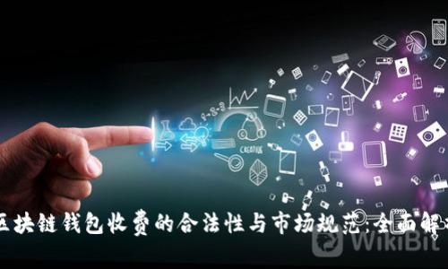 区块链钱包收费的合法性与市场规范：全面解析