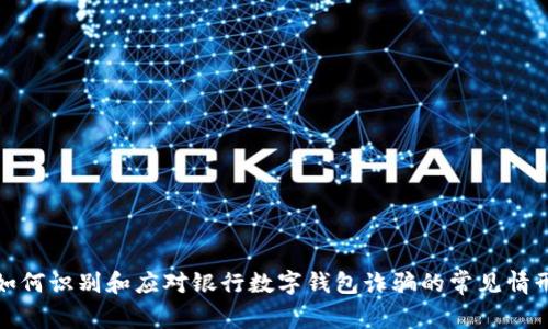 如何识别和应对银行数字钱包诈骗的常见情形