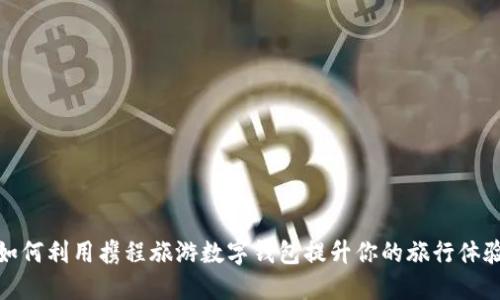 如何利用携程旅游数字钱包提升你的旅行体验