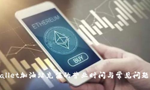 tpWallet加油站充值的营业时间与常见问题解答