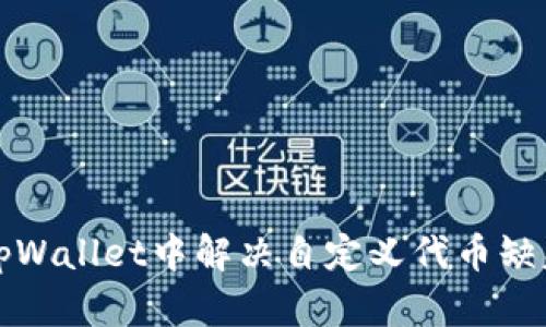 如何在tpWallet中解决自定义代币缺失的问题