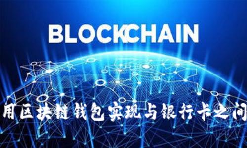 如何利用区块链钱包实现与银行卡之间的转账