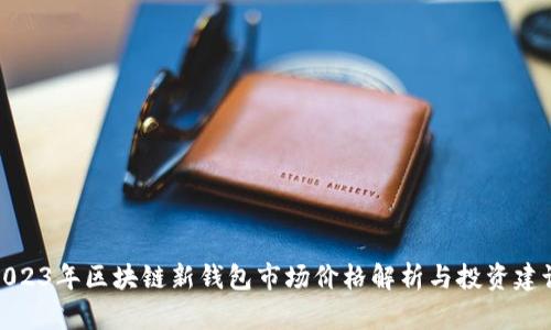 2023年区块链新钱包市场价格解析与投资建议