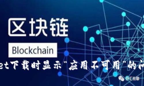 如何解决tpWallet下载时显示“应用不可用”的问题及其解决方案