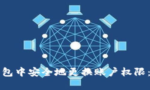 如何在加密钱包中安全地更换账户权限：详细操作指南