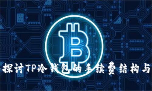 深入探讨TP冷钱包的手续费结构与策略