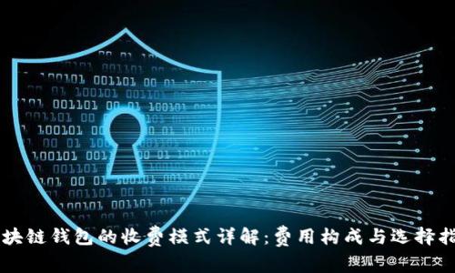 区块链钱包的收费模式详解：费用构成与选择指南