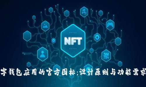 如何选择数字钱包应用的官方图标：设计原则与功能需求的深入解析