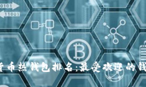 2023年全球数字货币热钱包排名：最受欢迎的钱包特点与优势分析