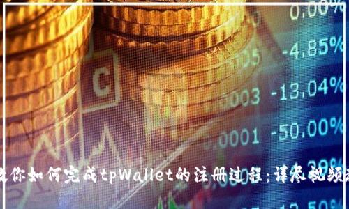 一步步教你如何完成tpWallet的注册过程：详尽视频教程指南