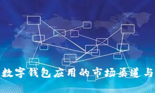 全面解析数字钱包应用的市场渠道与用户体验