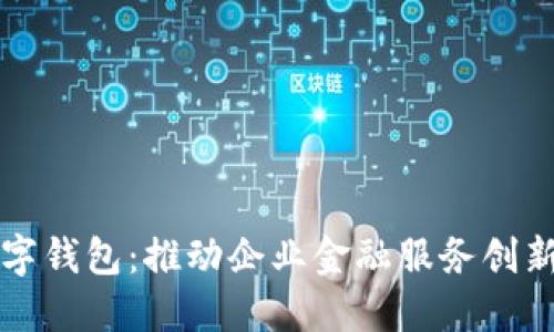 兴业银行对公数字钱包：推动企业金融服务创新的全新解决方案