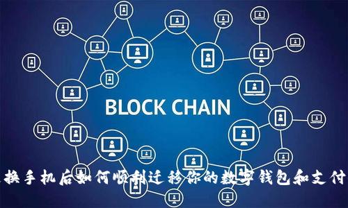 在更换手机后如何顺利迁移你的数字钱包和支付信息
