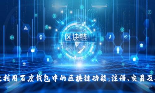 如何高效利用百度钱包中的区块链功能：注册、交易及安全指南