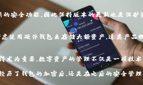wallet_title如何解锁被加密的钱包：一步步的详细指南/wallet_title  
keywords钱包, 加密, 解锁, 解决方案/keywords

引言：当钱包被加密时的挣扎与无助
在数字化生活中，钱包作为存储和管理资产的重要工具，越来越多地被我们所依赖。然而，当你发现钱包被人加密时，这种情况无疑会让人感到焦虑和无助。究竟该如何应对这一困境？本文将提供一份全面且详细的指南，帮助你逐步解锁你的加密钱包，重新掌握你自己的资产。

第一步：确认钱包被加密的情况
在采取任何措施之前，首先要确认钱包是否真的被加密。对于某些用户而言，可能只是因为密码忘记或者操作失误导致无法进入。尝试使用你常用的密码或者相关的备份信息来入门，如果多次输入错误，系统可能会采取进一步的保护措施。

第二步：寻找加密钱包的支持信息
每款钱包的设计和功能都有所不同，因此寻找官方支持信息至关重要。访问钱包提供商的官方网站，查找帮助文档、用户手册或者相关的支持论坛。在这些资源中，通常可以找到解决常见问题的指南，包括如何解除钱包的加密状态。

第三步：重置密码的可能性
如果你的钱包支持密码重置功能，务必利用这一选项。通常情况下，钱包会通过电子邮件或手机短信发送密码重置链接。在重置密码时，确保选择一个强大且不易被猜到的新密码，同时要妥善保存这个新密码，避免再次遗忘。

第四步：备份与恢复功能的使用
许多钱包都有备份和恢复的功能。如果设置了备份，那么可以通过恢复钱包的方式解锁加密。首先，找到你的备份短语或私钥，按照钱包的恢复流程进行操作。这一步骤通常是在软件中选择