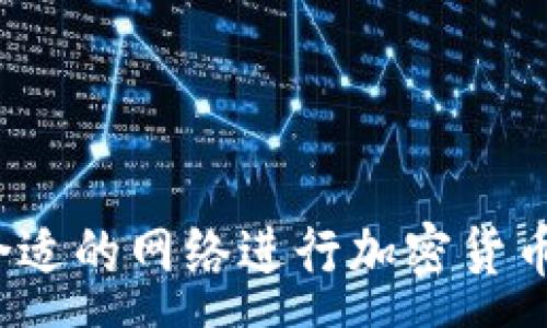 :

如何选择合适的网络进行加密货币钱包转移？