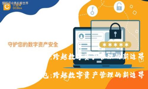 加密扩展钱包：跨越数字资产管理的新边界

加密扩展钱包：跨越数字资产管理的新边界
