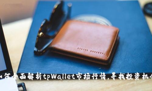 如何全面解析tpWallet市场行情，寻找投资机会