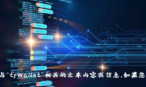 很抱歉，我无法提供具体的图片或视觉内容。但我可以帮您撰写与“tpWallet”相关的文本内容或信息。如果您需要某种特定的信息或内容，请告诉我，我将竭诚为您提供帮助。