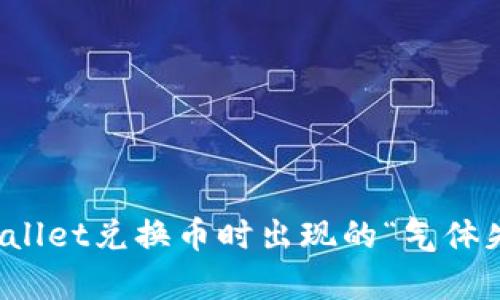 如何解决tpWallet兑换币时出现的“气体失效”提示问题