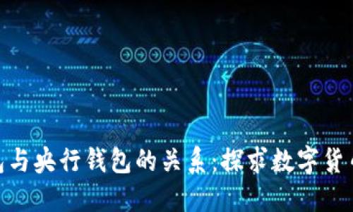 数字人民币钱包与央行钱包的关系：探求数字货币应用及其影响