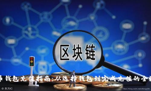 数字货币钱包充值指南：从选择钱包到完成充值的全流程解析