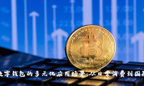 探索数字钱包的多元化应用场景：从日常消费到国际汇款